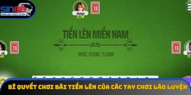 Bí quyết chơi bài Tiến Lên của các tay chơi lão luyện Bí quyết chơi bài Tiến Lên của các tay chơi lão luyện