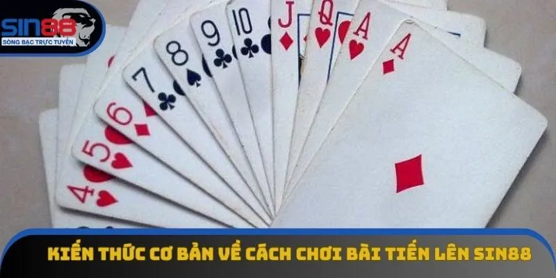 Kiến thức cơ bản về cách chơi bài Tiến Lên sin88 Kiến thức cơ bản về cách chơi bài Tiến Lên sin88