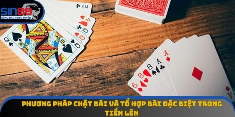 Phương pháp chặt bài và tổ hợp bài đặc biệt trong Tiến Lên Phương pháp chặt bài và tổ hợp bài đặc biệt trong Tiến Lên