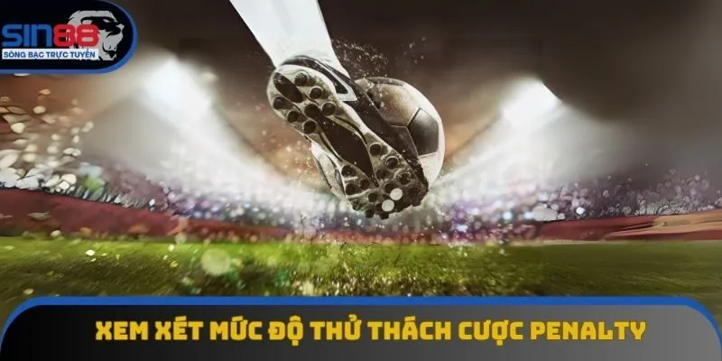 Xem xét mức độ thử thách cược Penalty Xem xét mức độ thử thách cược Penalty