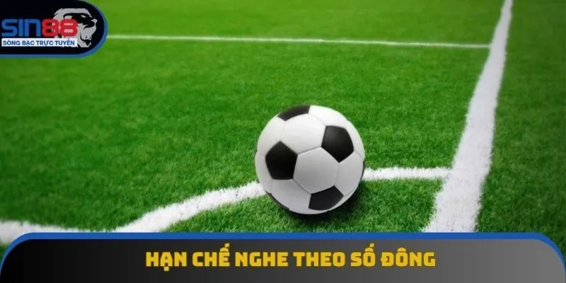 Hạn chế nghe theo số đông Hạn chế nghe theo số đông